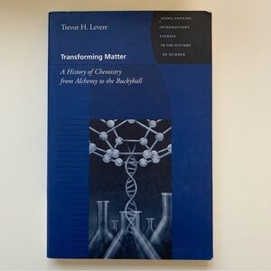 Transforming Matter: A History of Chemistry from Alchemy to the Buckyball